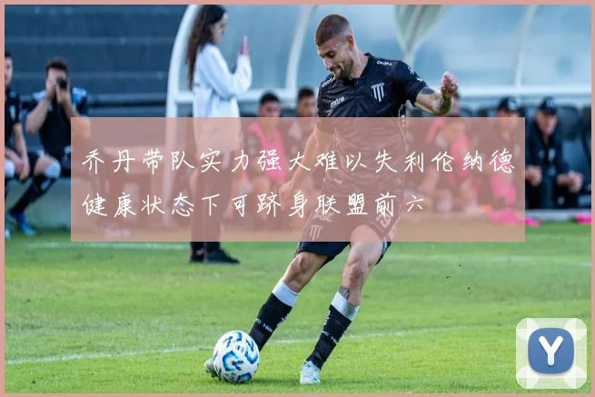 乔丹带队实力强大难以失利伦纳德健康状态下可跻身联盟前六