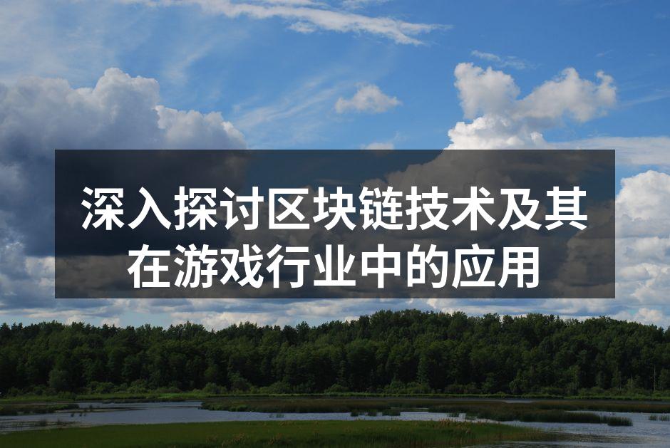深入探讨区块链技术及其在游戏行业中的应用