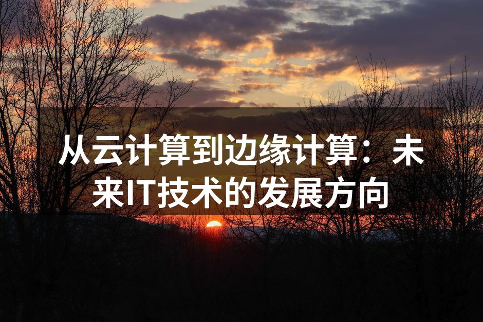 从云计算到边缘计算:未来IT技术的发展方