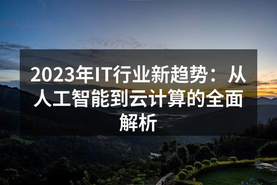 2023年IT行业新趋势:从人工智能到云